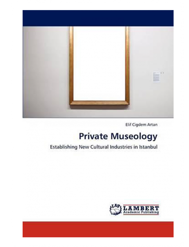 Private Museology: Establishing New Cultural Industries a book written by Dr. Elif Çiğdem Artan